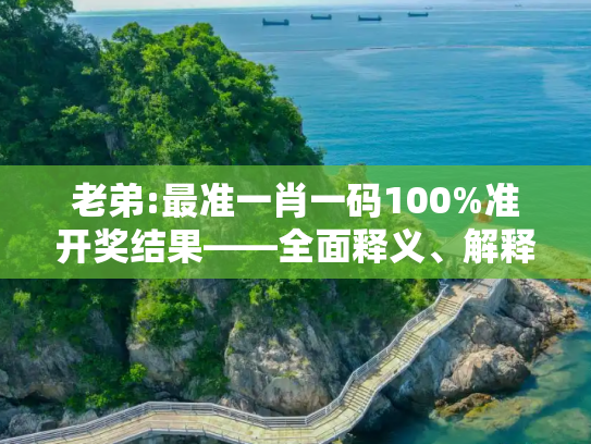 老弟:最准一肖一码100%准开奖结果——全面释义、解释与落实