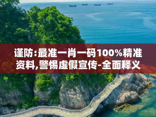 谨防:最准一肖一码100%精准资料,警惕虚假宣传-全面释义