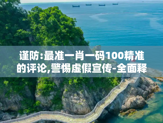 谨防:最准一肖一码100精准的评论,警惕虚假宣传-全面释义