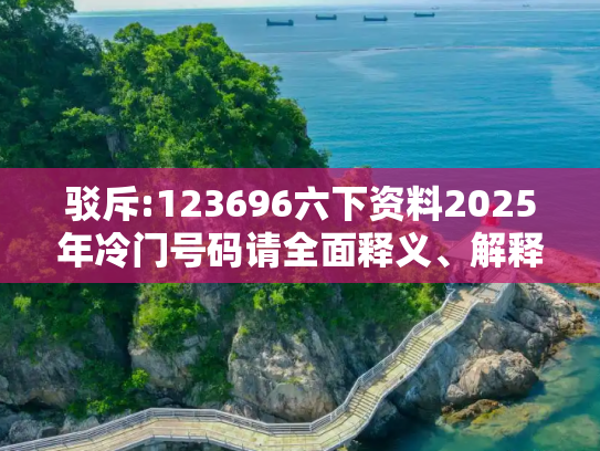 驳斥:123696六下资料2025年冷门号码请全面释义、解释与落实