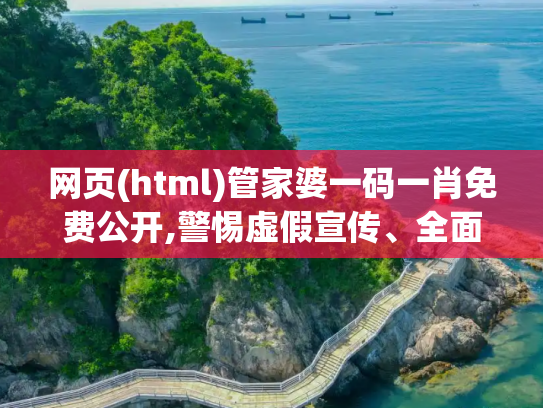 网页(html)管家婆一码一肖免费公开,警惕虚假宣传、全面解读