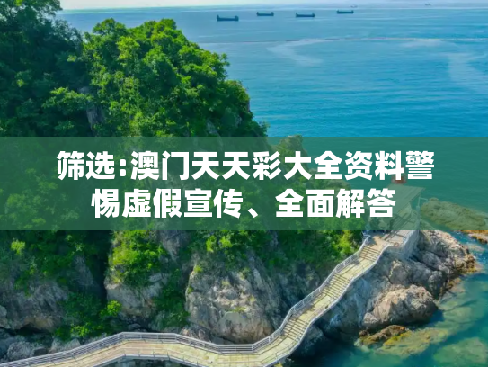 筛选:澳门天天彩大全资料警惕虚假宣传、全面解答