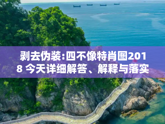 剥去伪装:四不像特肖图2018 今天详细解答、解释与落实