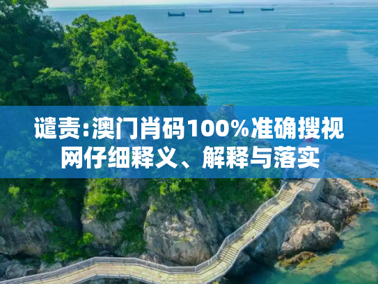 谴责:澳门肖码100%准确搜视网仔细释义、解释与落实