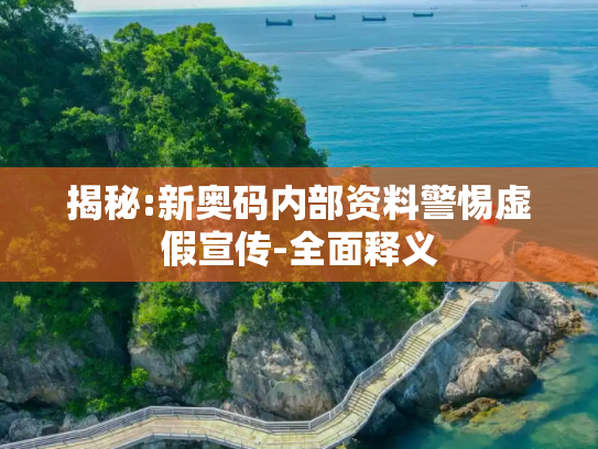 揭秘:新奥码内部资料警惕虚假宣传-全面释义