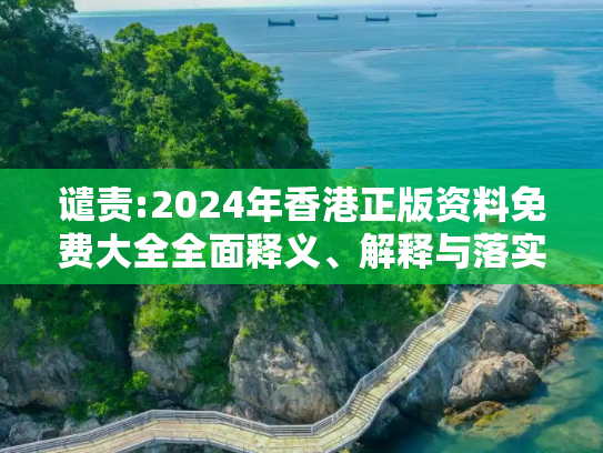 谴责:2024年香港正版资料免费大全全面释义、解释与落实