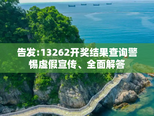 告发:13262开奖结果查询警惕虚假宣传、全面解答