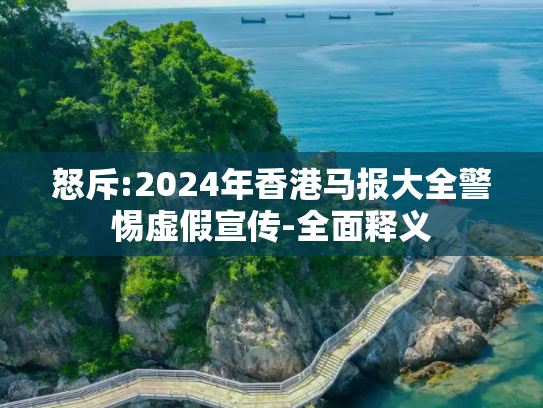 怒斥:2024年香港马报大全警惕虚假宣传-全面释义