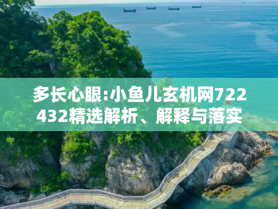 多长心眼:小鱼儿玄机网722432精选解析、解释与落实