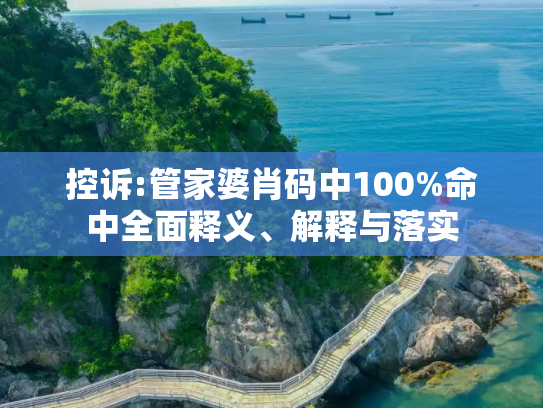 控诉:管家婆肖码中100%命中全面释义、解释与落实