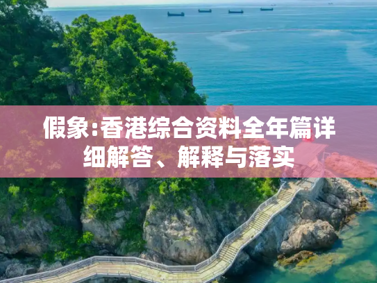 假象:香港综合资料全年篇详细解答、解释与落实