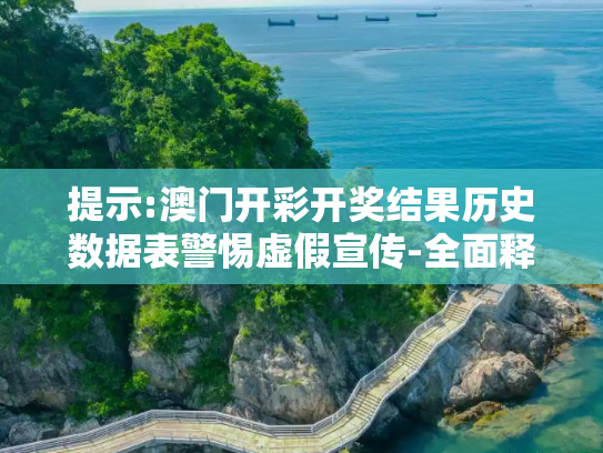 提示:澳门开彩开奖结果历史数据表警惕虚假宣传-全面释义、解释与落实