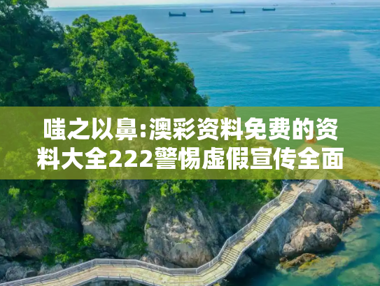 嗤之以鼻:澳彩资料免费的资料大全222警惕虚假宣传全面释义