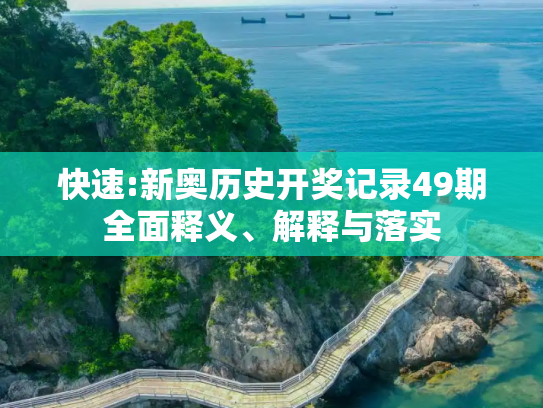 快速:新奥历史开奖记录49期全面释义、解释与落实