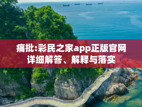 痛批:彩民之家app正版官网详细解答、解释与落实