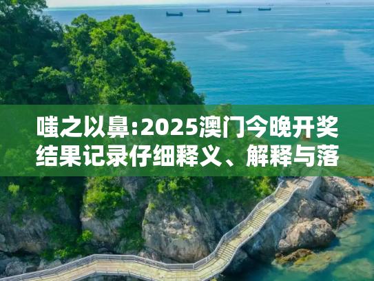 嗤之以鼻:2025澳门今晚开奖结果记录仔细释义、解释与落实