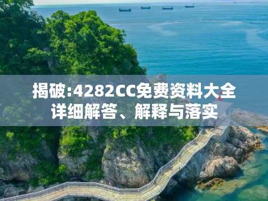 揭破:4282CC免费资料大全详细解答、解释与落实