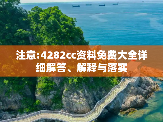 注意:4282cc资料免费大全详细解答、解释与落实