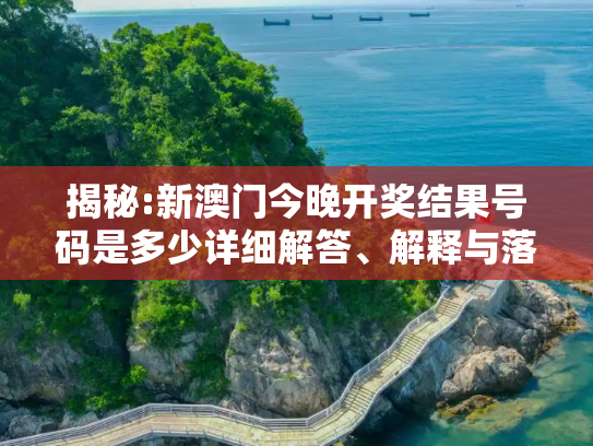 揭秘:新澳门今晚开奖结果号码是多少详细解答、解释与落实