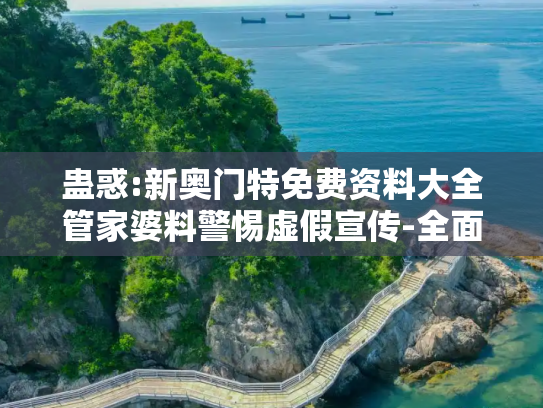 蛊惑:新奥门特免费资料大全管家婆料警惕虚假宣传-全面释义