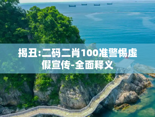 揭丑:二码二肖100准警惕虚假宣传-全面释义