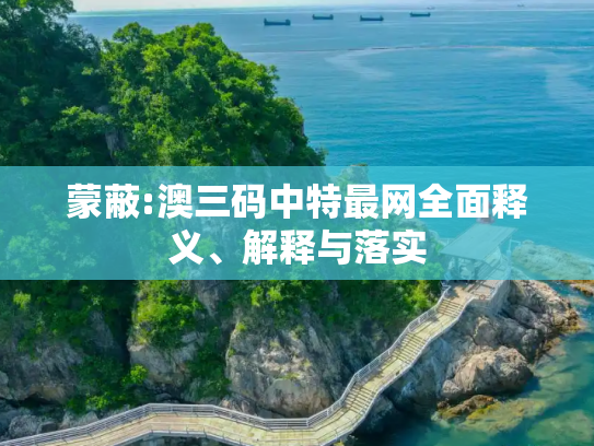 蒙蔽:澳三码中特最网全面释义、解释与落实