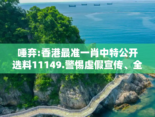 唾弃:香港最准一肖中特公开选料11149.警惕虚假宣传、全面解答与解释