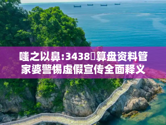 嗤之以鼻:3438鉄算盘资料管家婆警惕虚假宣传全面释义