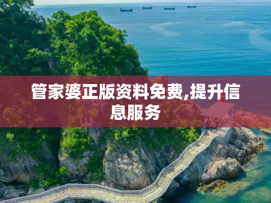 管家婆正版资料免费,提升信息服务