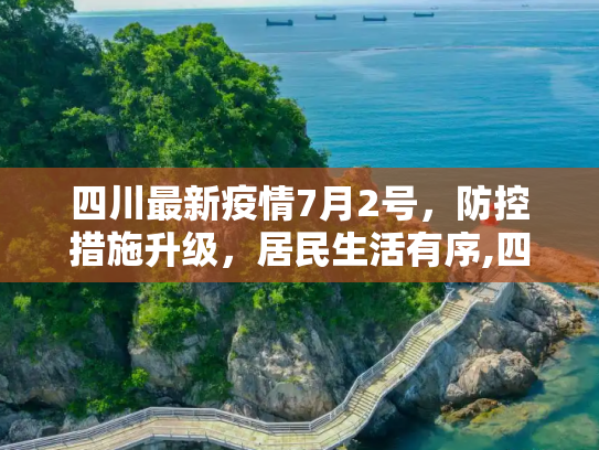 四川最新疫情7月2号，防控措施升级，居民生活有序,四川最新疫情7月2号