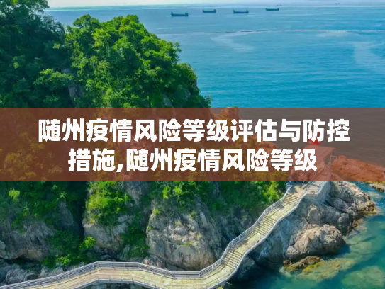 随州疫情风险等级评估与防控措施,随州疫情风险等级