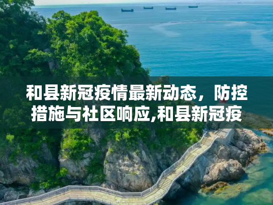 和县新冠疫情最新动态，防控措施与社区响应,和县新冠疫情最新消息